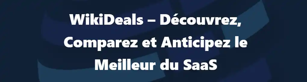 Bannière WikiDeals portant le texte « Découvrez, Comparez et Anticipez le Meilleur du SaaS ».